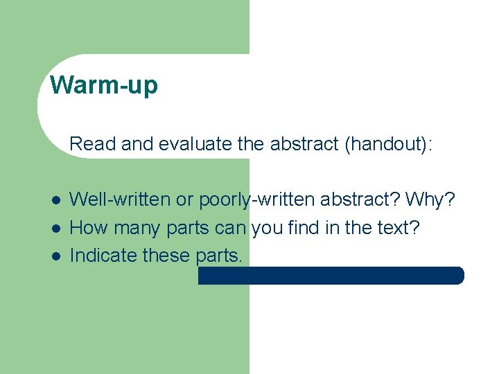 Warm-up Read and evaluate the abstract (handout): l l l Well-written or poorly-written abstract?