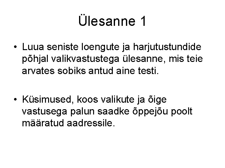 Ülesanne 1 • Luua seniste loengute ja harjutustundide põhjal valikvastustega ülesanne, mis teie arvates