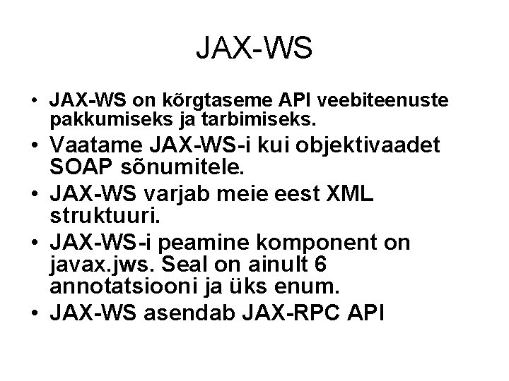 JAX-WS • JAX-WS on kõrgtaseme API veebiteenuste pakkumiseks ja tarbimiseks. • Vaatame JAX-WS-i kui