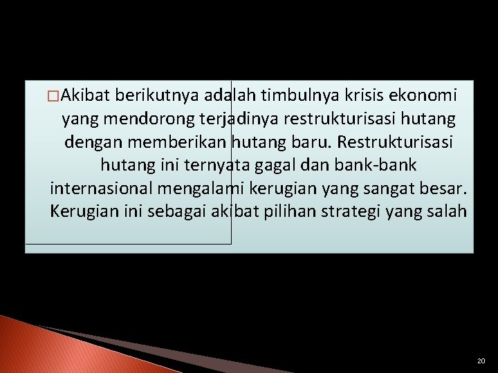 � Akibat berikutnya adalah timbulnya krisis ekonomi yang mendorong terjadinya restrukturisasi hutang dengan memberikan