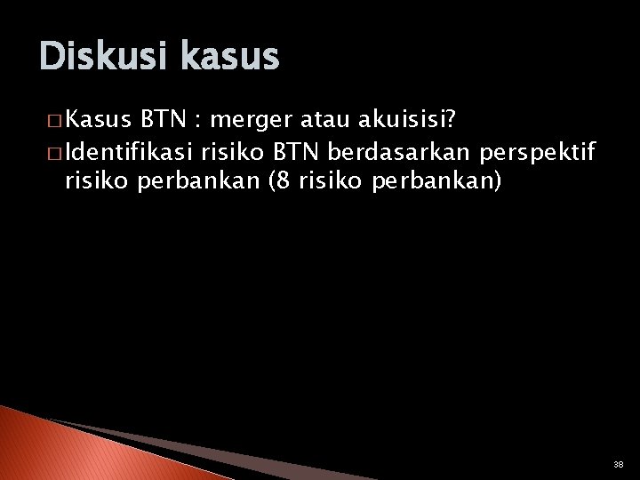 Diskusi kasus � Kasus BTN : merger atau akuisisi? � Identifikasi risiko BTN berdasarkan