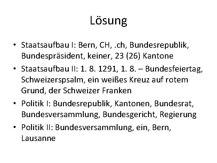 Lösung • Staatsaufbau I: Bern, CH, . ch, Bundesrepublik, Bundespräsident, keiner, 23 (26) Kantone