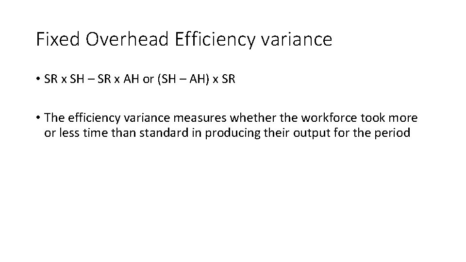 Fixed Overhead Efficiency variance • SR x SH – SR x AH or (SH