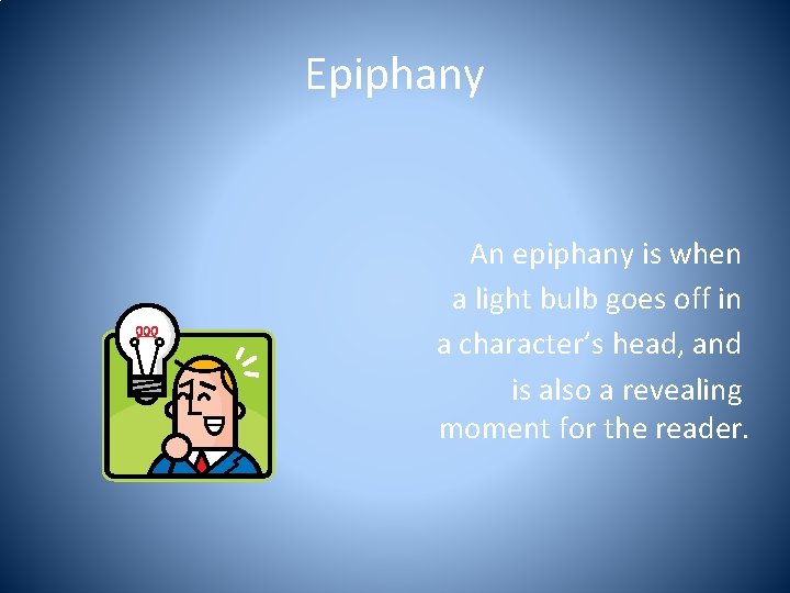 Epiphany An epiphany is when a light bulb goes off in a character’s head,