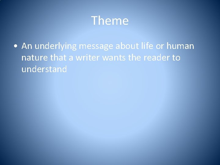 Theme • An underlying message about life or human nature that a writer wants