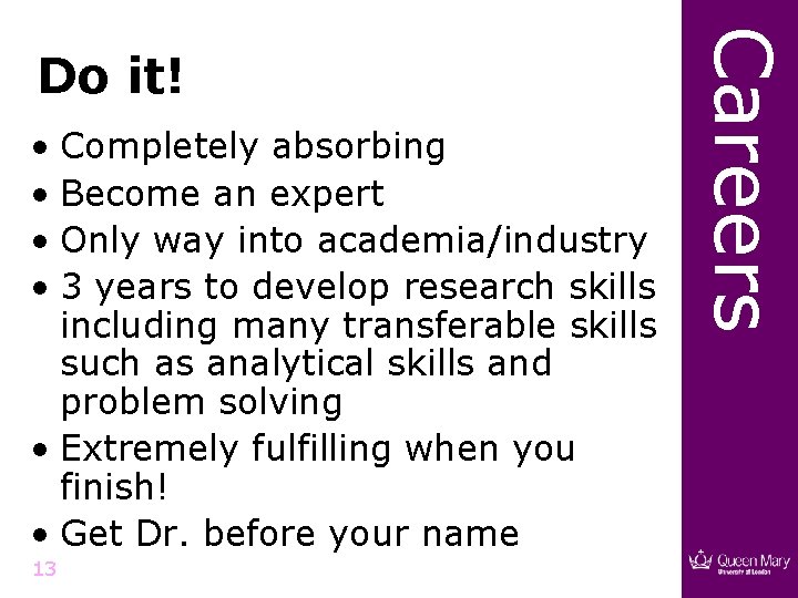  • Completely absorbing • Become an expert • Only way into academia/industry •