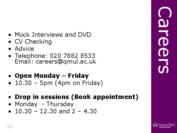 Mock Interviews and DVD CV Checking Advice Telephone: 020 7882 8533 Email: careers@qmul. ac.
