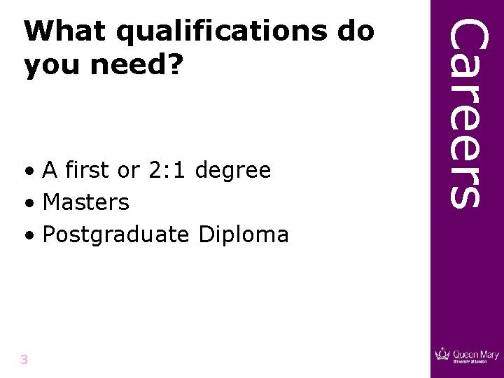  • A first or 2: 1 degree • Masters • Postgraduate Diploma 3