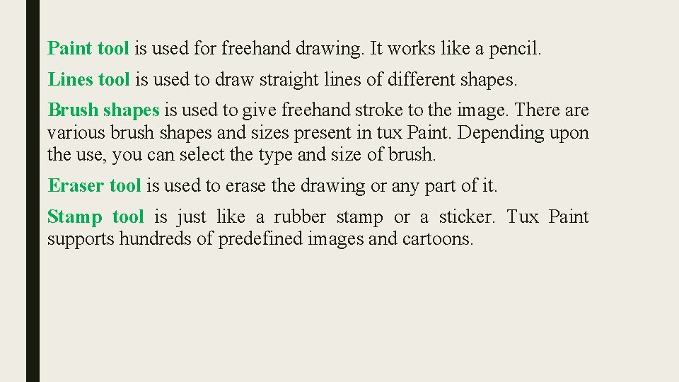 Paint tool is used for freehand drawing. It works like a pencil. Lines tool