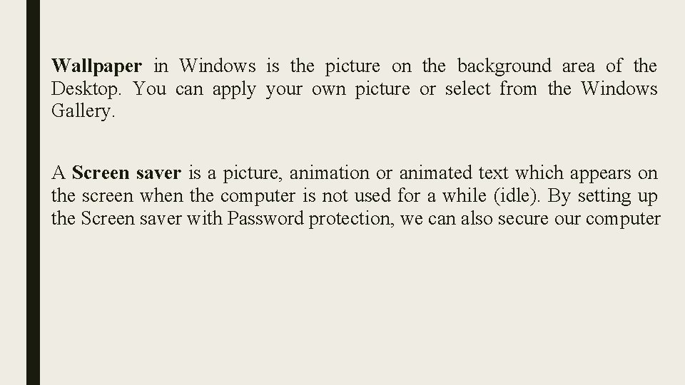 Wallpaper in Windows is the picture on the background area of the Desktop. You