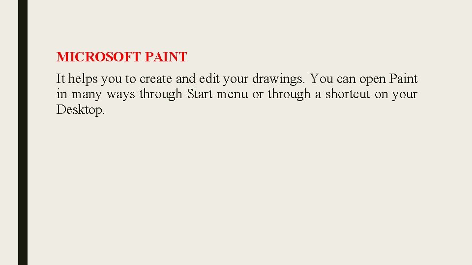 MICROSOFT PAINT It helps you to create and edit your drawings. You can open