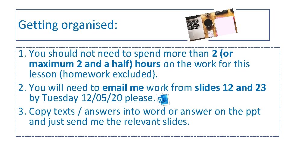 Getting organised: 1. You should not need to spend more than 2 (or maximum