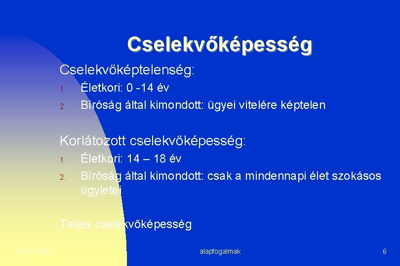 Cselekvőképesség Cselekvőképtelenség: 1. 2. Életkori: 0 -14 év Bíróság által kimondott: ügyei vitelére képtelen