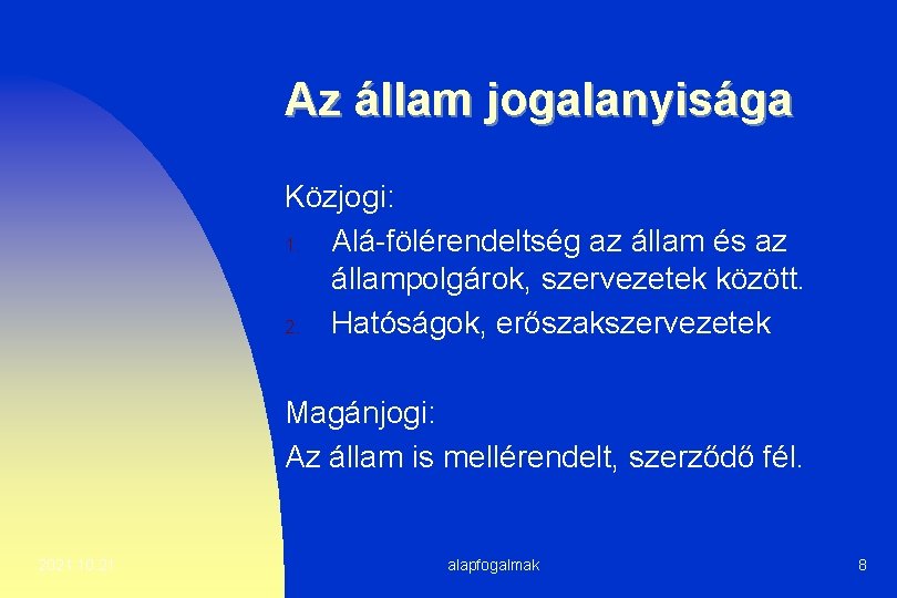 Az állam jogalanyisága Közjogi: 1. Alá-fölérendeltség az állam és az állampolgárok, szervezetek között. 2.