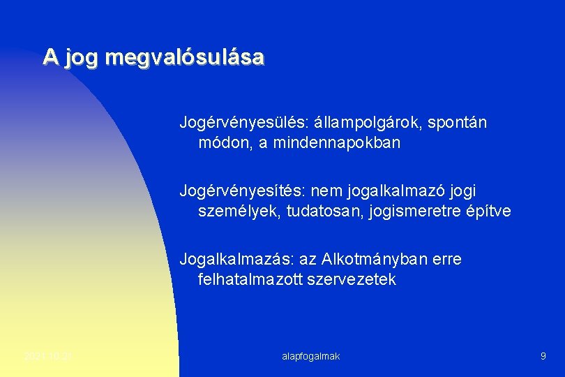 A jog megvalósulása Jogérvényesülés: állampolgárok, spontán módon, a mindennapokban Jogérvényesítés: nem jogalkalmazó jogi személyek,
