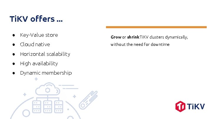 Ti. KV offers. . . ● Key-Value store Grow or shrink Ti. KV clusters