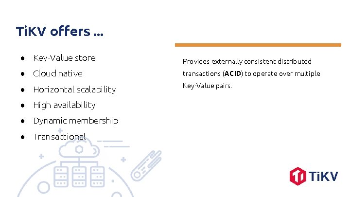 Ti. KV offers. . . ● Key-Value store Provides externally consistent distributed ● Cloud