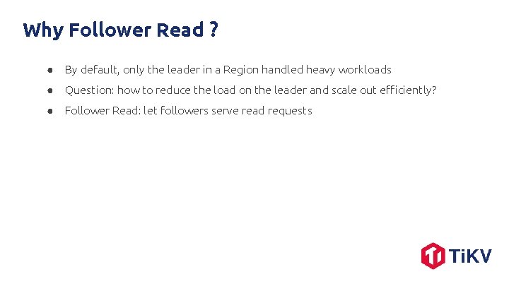Why Follower Read ? ● By default, only the leader in a Region handled