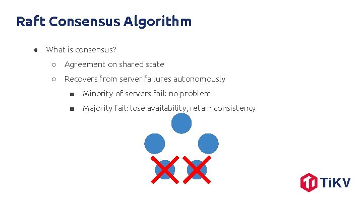Raft Consensus Algorithm ● What is consensus? ○ Agreement on shared state ○ Recovers