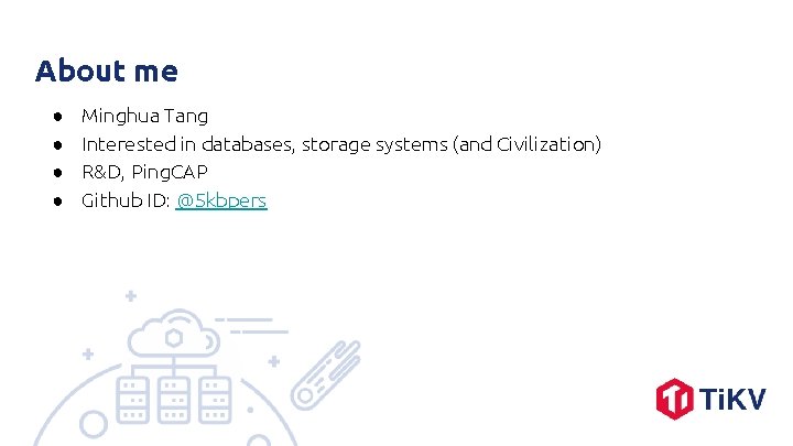 About me ● ● Minghua Tang Interested in databases, storage systems (and Civilization) R&D,