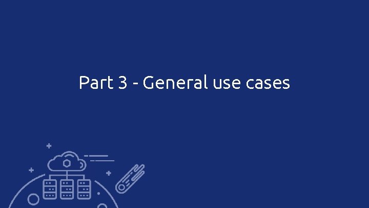 Part 3 - General use cases 