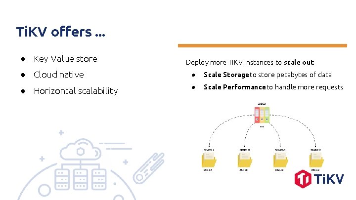 Ti. KV offers. . . ● Key-Value store Deploy more Ti. KV instances to