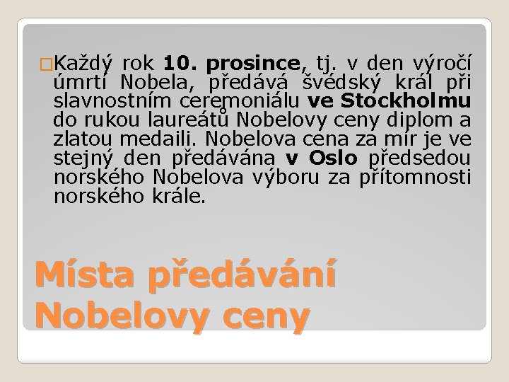 �Každý rok 10. prosince, tj. v den výročí úmrtí Nobela, předává švédský král při