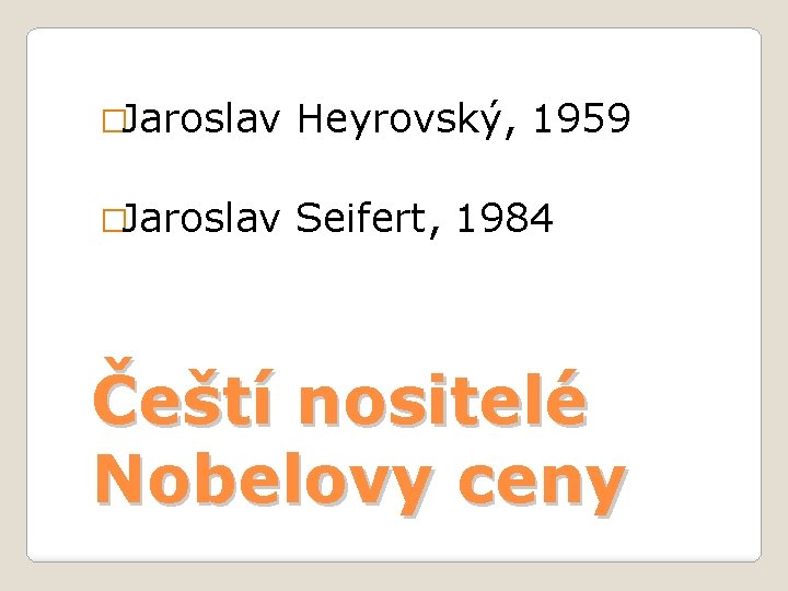 �Jaroslav Heyrovský, 1959 �Jaroslav Seifert, 1984 Čeští nositelé Nobelovy ceny 