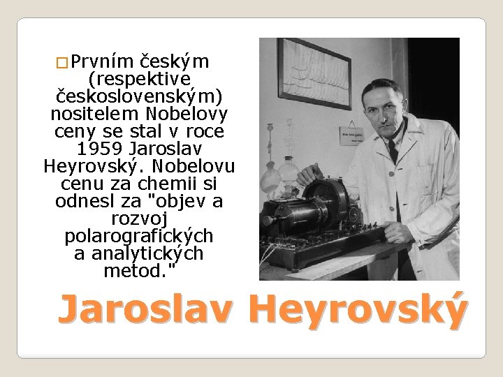 �Prvním českým (respektive československým) nositelem Nobelovy ceny se stal v roce 1959 Jaroslav Heyrovský.