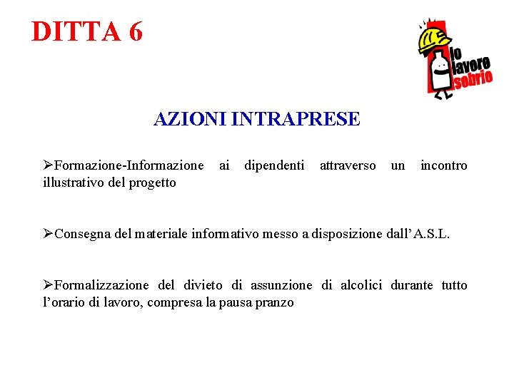 DITTA 6 AZIONI INTRAPRESE ØFormazione-Informazione illustrativo del progetto ai dipendenti attraverso un incontro ØConsegna