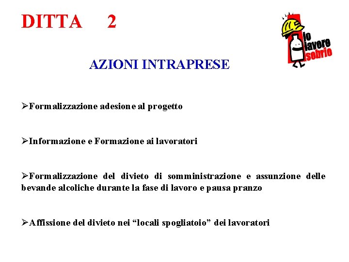 DITTA 2 AZIONI INTRAPRESE ØFormalizzazione adesione al progetto ØInformazione e Formazione ai lavoratori ØFormalizzazione