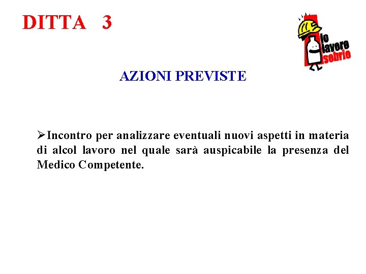 DITTA 3 AZIONI PREVISTE ØIncontro per analizzare eventuali nuovi aspetti in materia di alcol