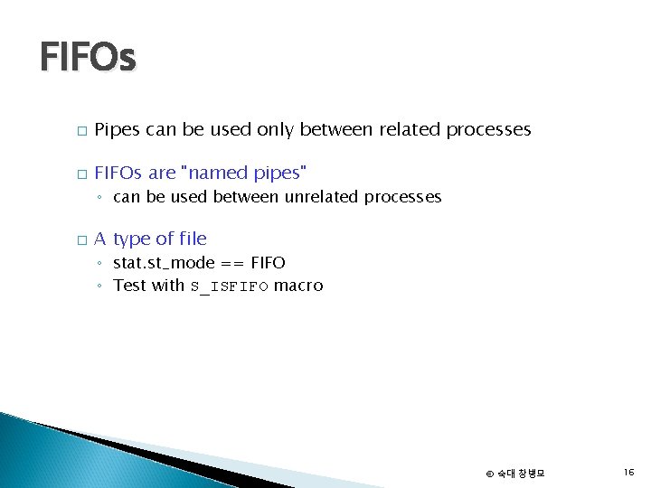 FIFOs � Pipes can be used only between related processes � FIFOs are "named