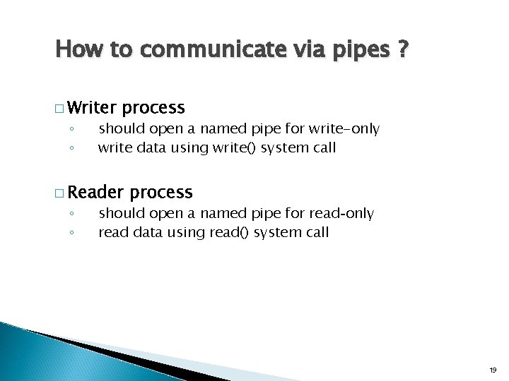 How to communicate via pipes ? � Writer ◦ ◦ process should open a