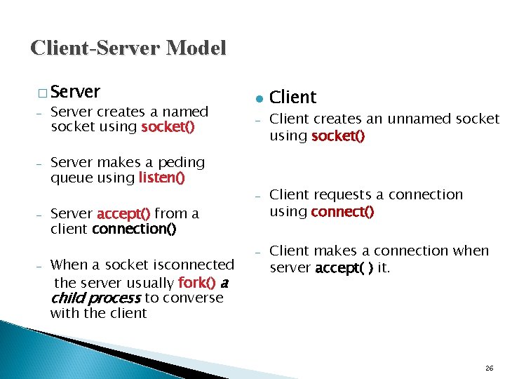 Client-Server Model � Server – – Server creates a named socket using socket() l