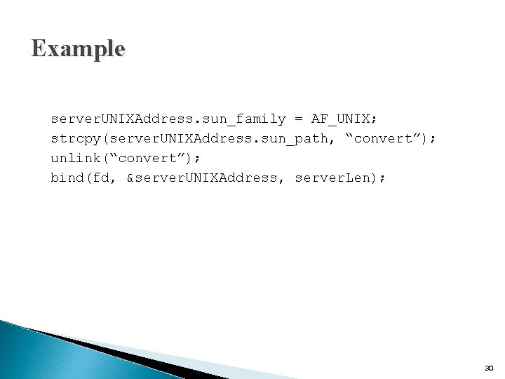 Example server. UNIXAddress. sun_family = AF_UNIX; strcpy(server. UNIXAddress. sun_path, “convert”); unlink(“convert”); bind(fd, &server. UNIXAddress,