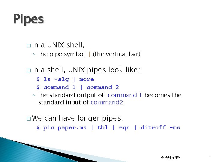 Pipes � In a UNIX shell, � In a shell, UNIX pipes look like: