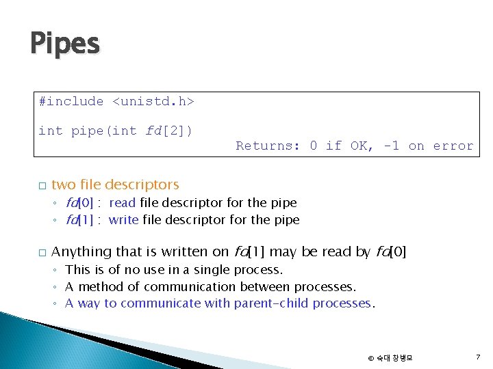 Pipes #include <unistd. h> int pipe(int fd[2]) � � Returns: 0 if OK, -1