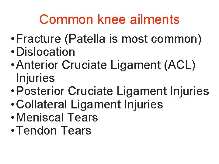 Common knee ailments • Fracture (Patella is most common) • Dislocation • Anterior Cruciate