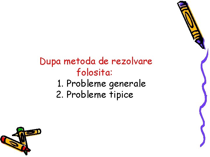 Dupa metoda de rezolvare folosita: 1. Probleme generale 2. Probleme tipice 