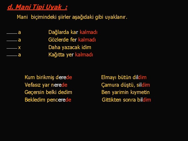 d. Mani Tipi Uyak : Mani biçimindeki şiirler aşağıdaki gibi uyaklanır. a a x