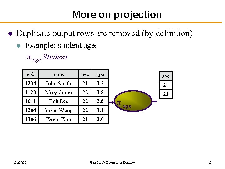 More on projection l Duplicate output rows are removed (by definition) l Example: student