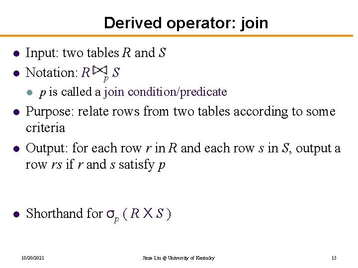 Derived operator: join l l Input: two tables R and S Notation: R p