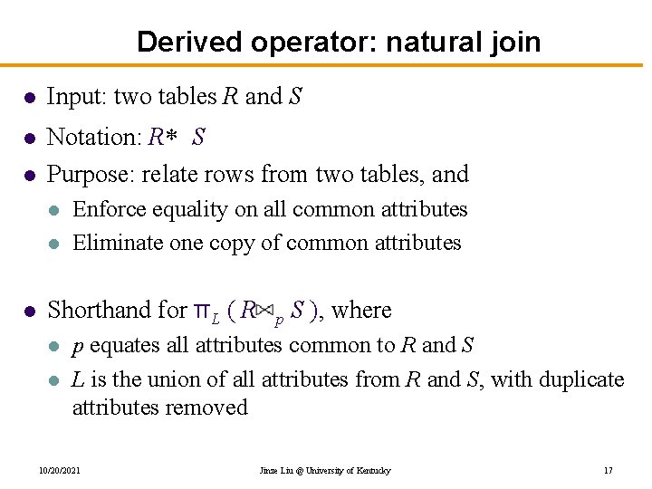 Derived operator: natural join l l l Input: two tables R and S Notation: