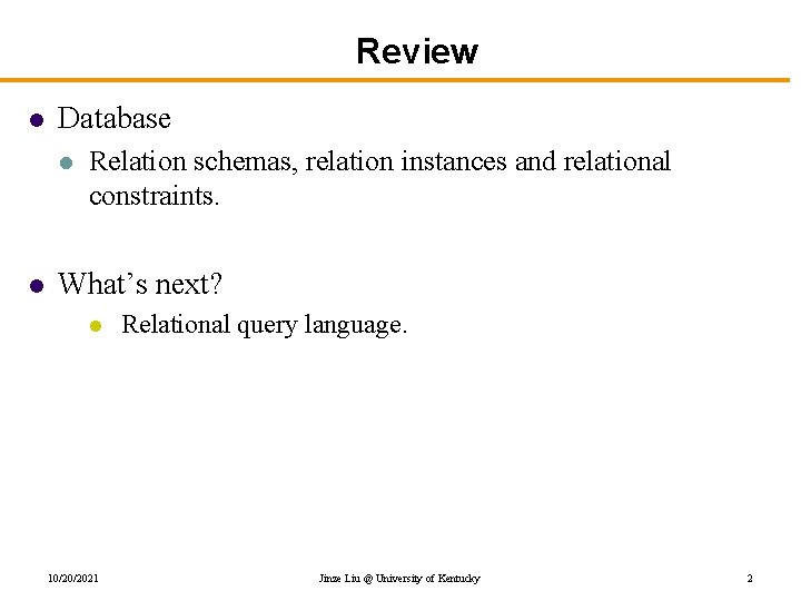 Review l Database l l Relation schemas, relation instances and relational constraints. What’s next?