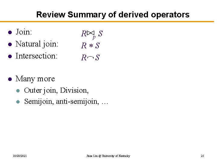 Review Summary of derived operators l Join: Natural join: Intersection: l Many more l