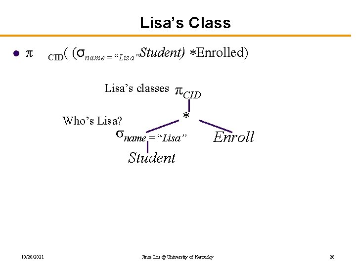 Lisa’s Class l π CID( (σname = “Lisa”Student) Enrolled) Lisa’s classes πCID Who’s Lisa?