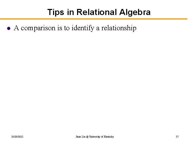 Tips in Relational Algebra l A comparison is to identify a relationship 10/20/2021 Jinze