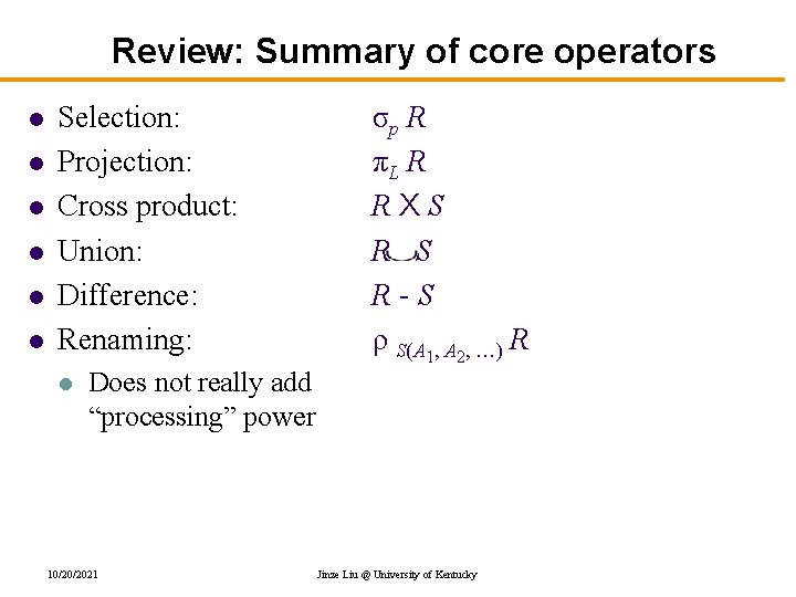 Review: Summary of core operators l l l Selection: Projection: Cross product: Union: Difference: