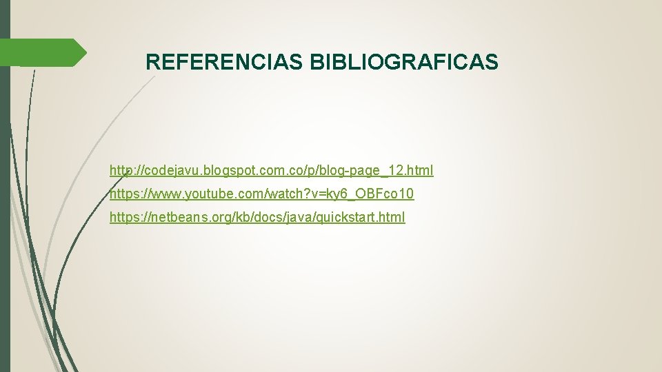 REFERENCIAS BIBLIOGRAFICAS http: //codejavu. blogspot. com. co/p/blog-page_12. html https: //www. youtube. com/watch? v=ky 6_OBFco